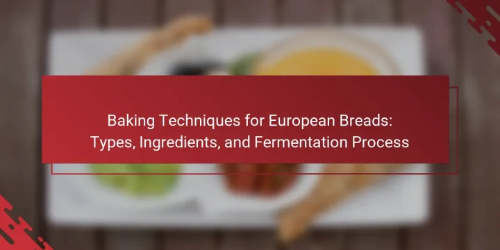 Baking Techniques for European Breads: Types, Ingredients, and Fermentation Process