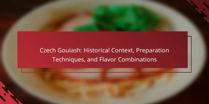 Czech Goulash: Historical Context, Preparation Techniques, and Flavor Combinations