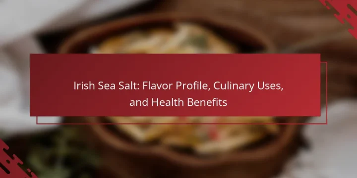 Irish Sea Salt: Flavor Profile, Culinary Uses, and Health Benefits