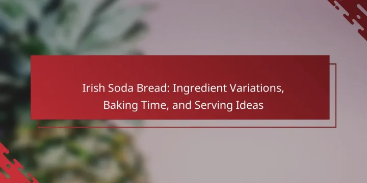 Irish Soda Bread: Ingredient Variations, Baking Time, and Serving Ideas