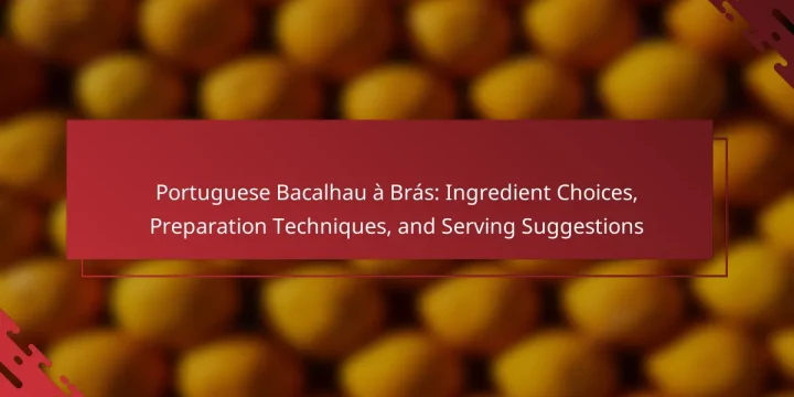 Portuguese Bacalhau à Brás: Ingredient Choices, Preparation Techniques, and Serving Suggestions