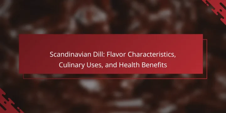 Scandinavian Dill: Flavor Characteristics, Culinary Uses, and Health Benefits