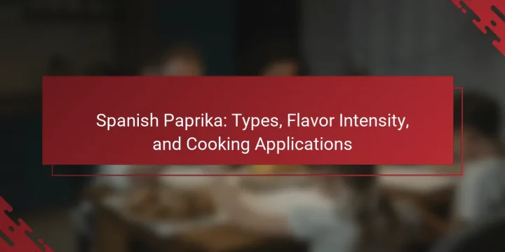 Spanish Paprika: Types, Flavor Intensity, and Cooking Applications