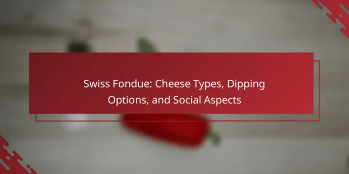 Swiss Fondue: Cheese Types, Dipping Options, and Social Aspects