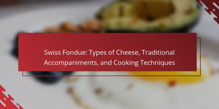 Swiss Fondue: Types of Cheese, Traditional Accompaniments, and Cooking Techniques