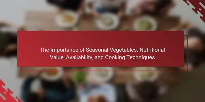 The Importance of Seasonal Vegetables: Nutritional Value, Availability, and Cooking Techniques