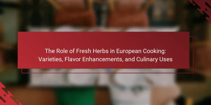 The Role of Fresh Herbs in European Cooking: Varieties, Flavor Enhancements, and Culinary Uses