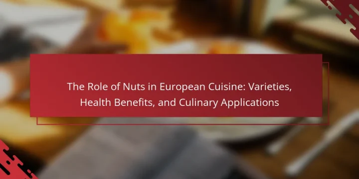 The Role of Nuts in European Cuisine: Varieties, Health Benefits, and Culinary Applications