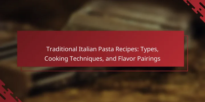 Traditional Italian Pasta Recipes: Types, Cooking Techniques, and Flavor Pairings