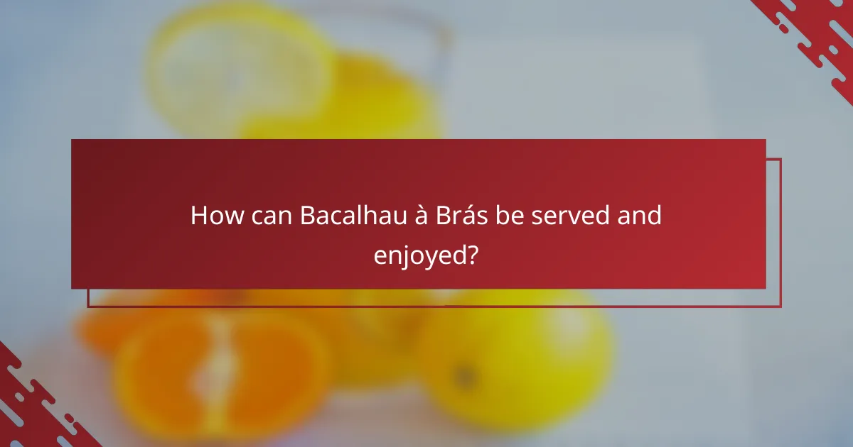 How can Bacalhau à Brás be served and enjoyed?