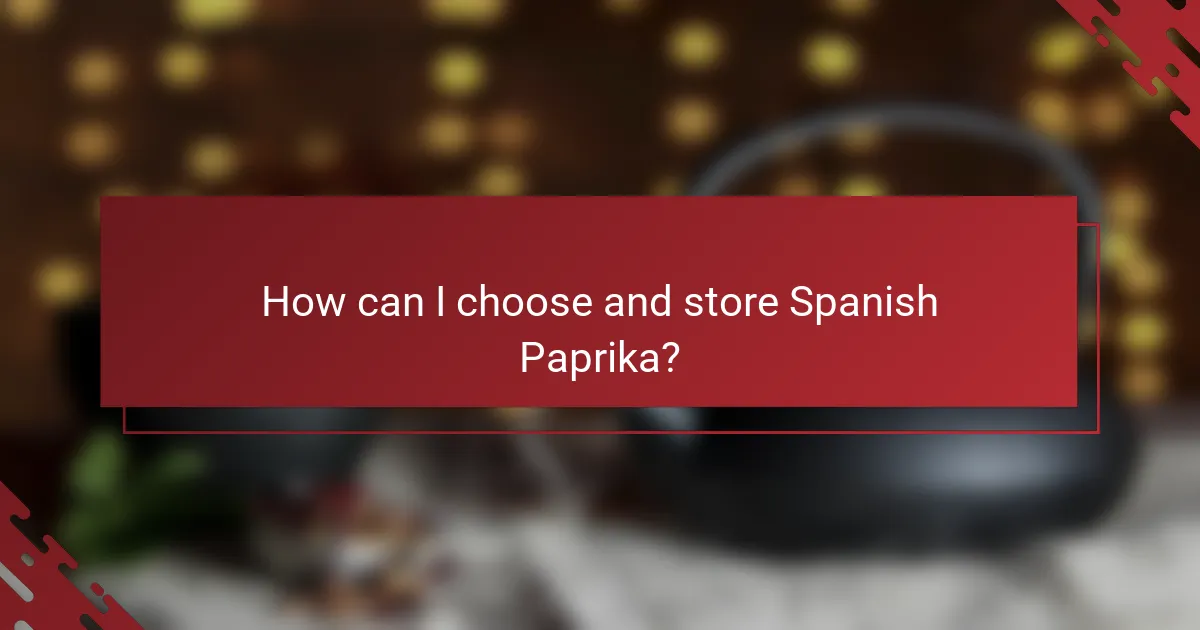 How can I choose and store Spanish Paprika?