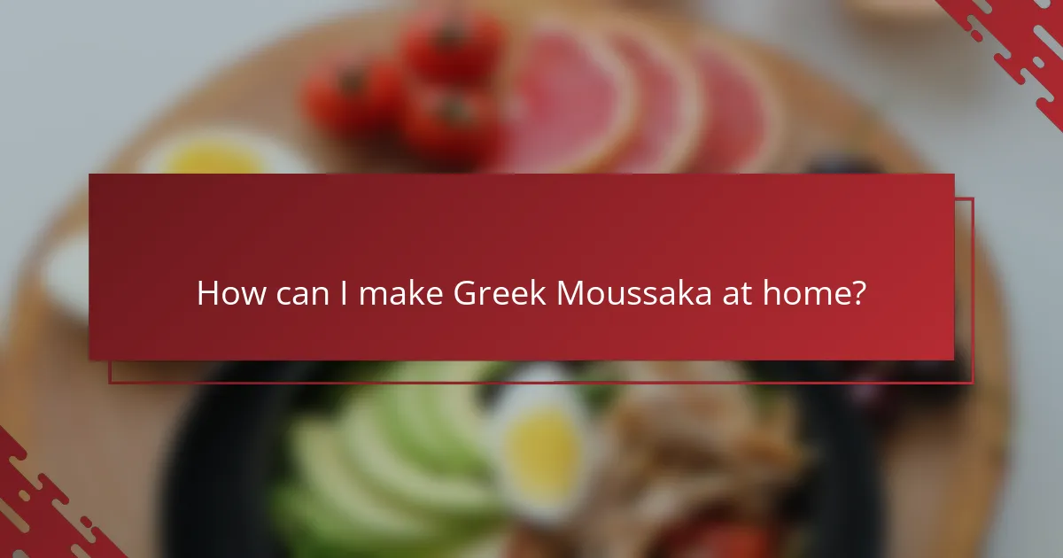 How can I make Greek Moussaka at home?