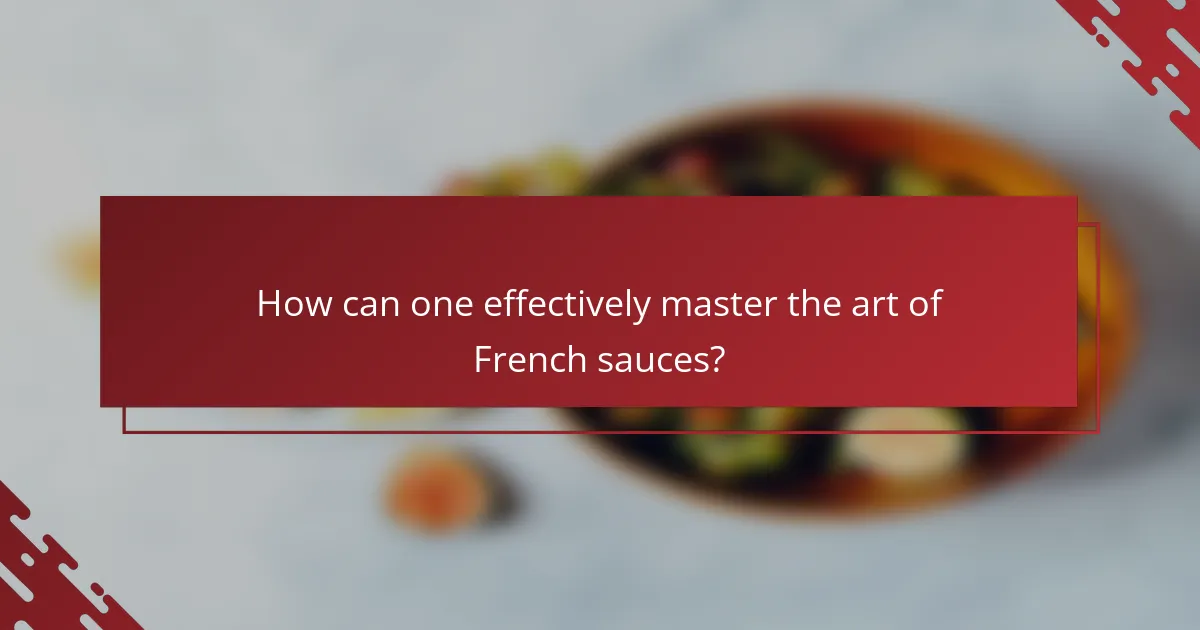 How can one effectively master the art of French sauces?