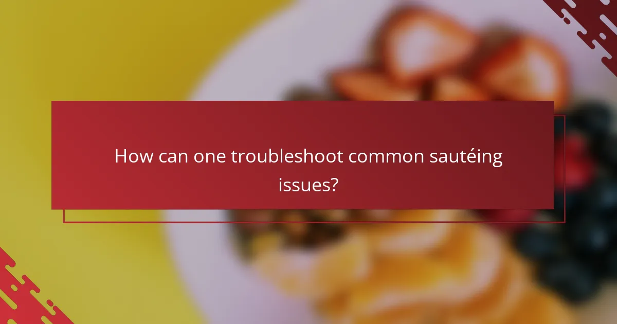 How can one troubleshoot common sautéing issues?