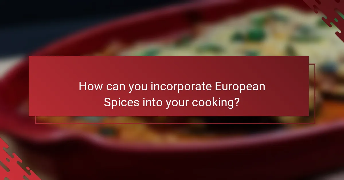 How can you incorporate European Spices into your cooking?