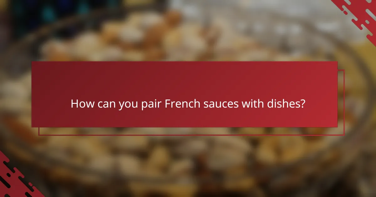 How can you pair French sauces with dishes?