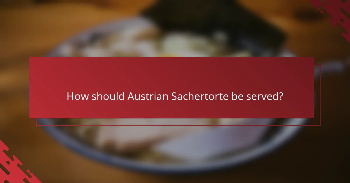 How should Austrian Sachertorte be served?
