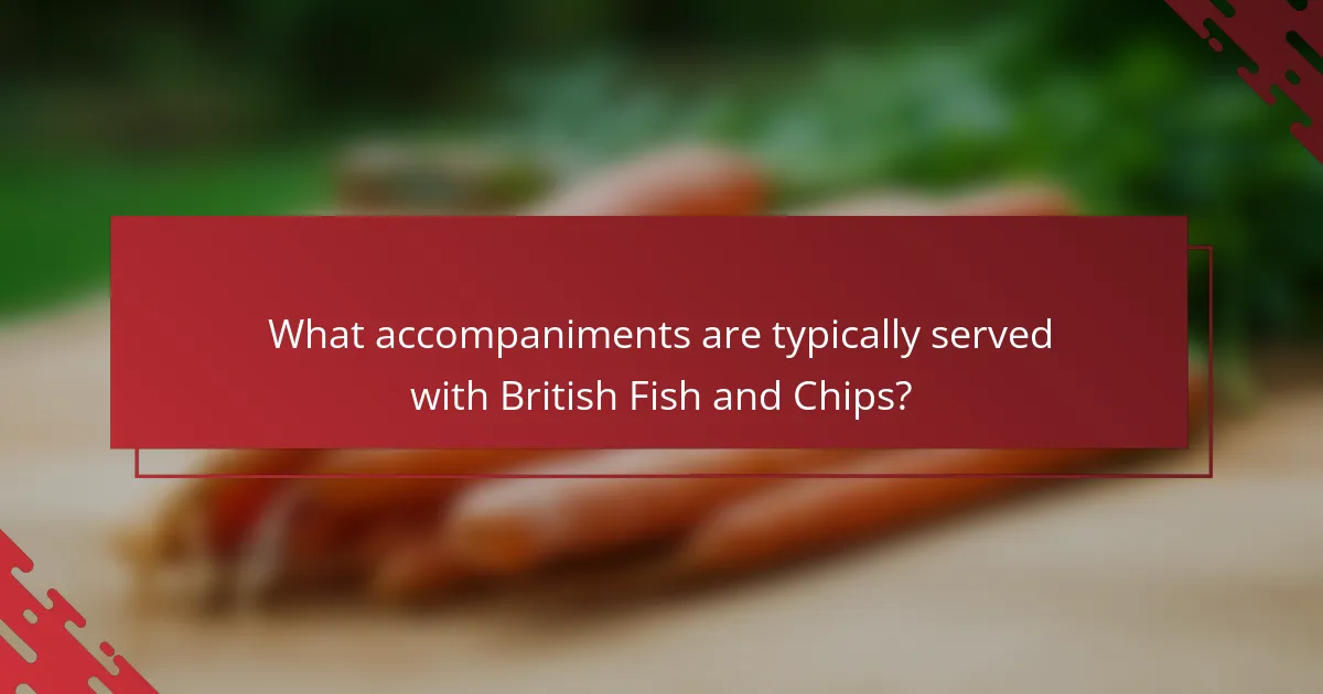 What accompaniments are typically served with British Fish and Chips?