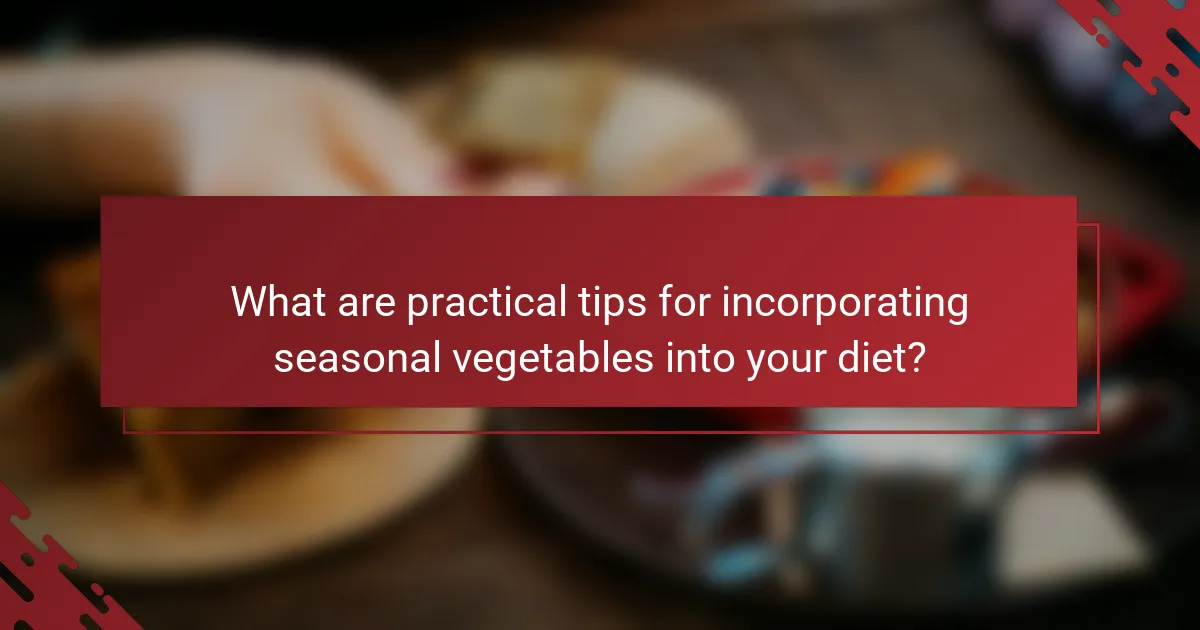 What are practical tips for incorporating seasonal vegetables into your diet?