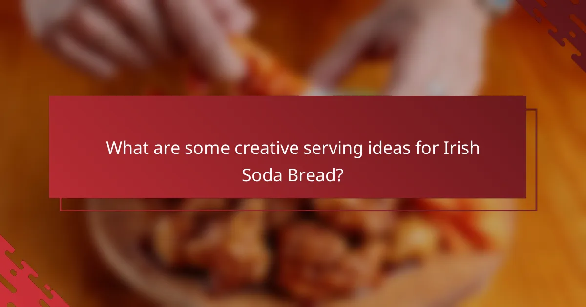 What are some creative serving ideas for Irish Soda Bread?