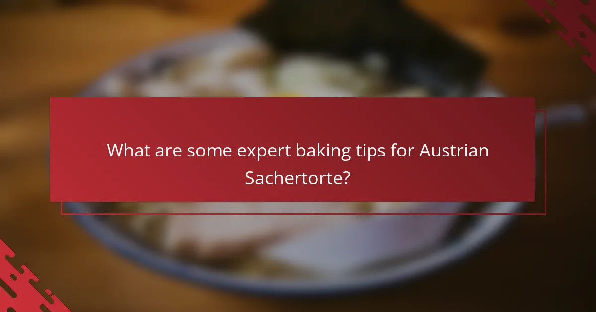 What are some expert baking tips for Austrian Sachertorte?