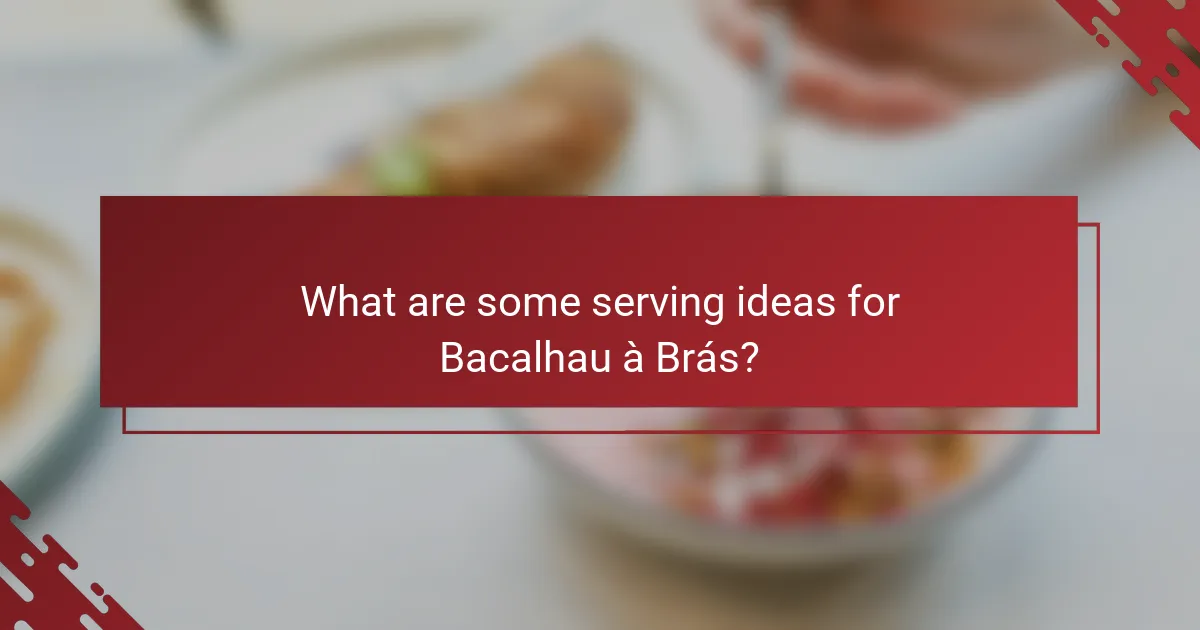 What are some serving ideas for Bacalhau à Brás?