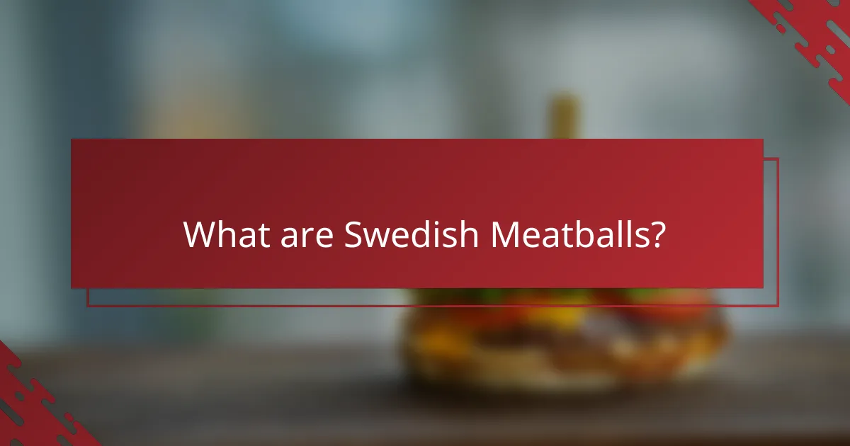What are Swedish Meatballs?