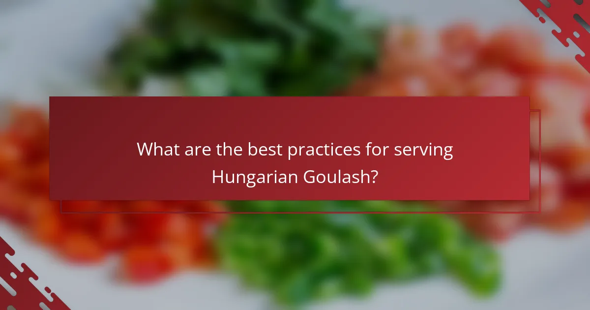 What are the best practices for serving Hungarian Goulash?