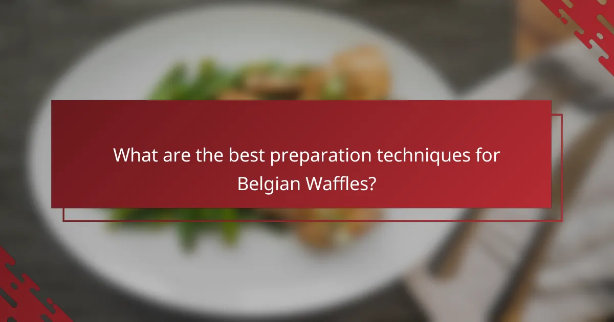 What are the best preparation techniques for Belgian Waffles?