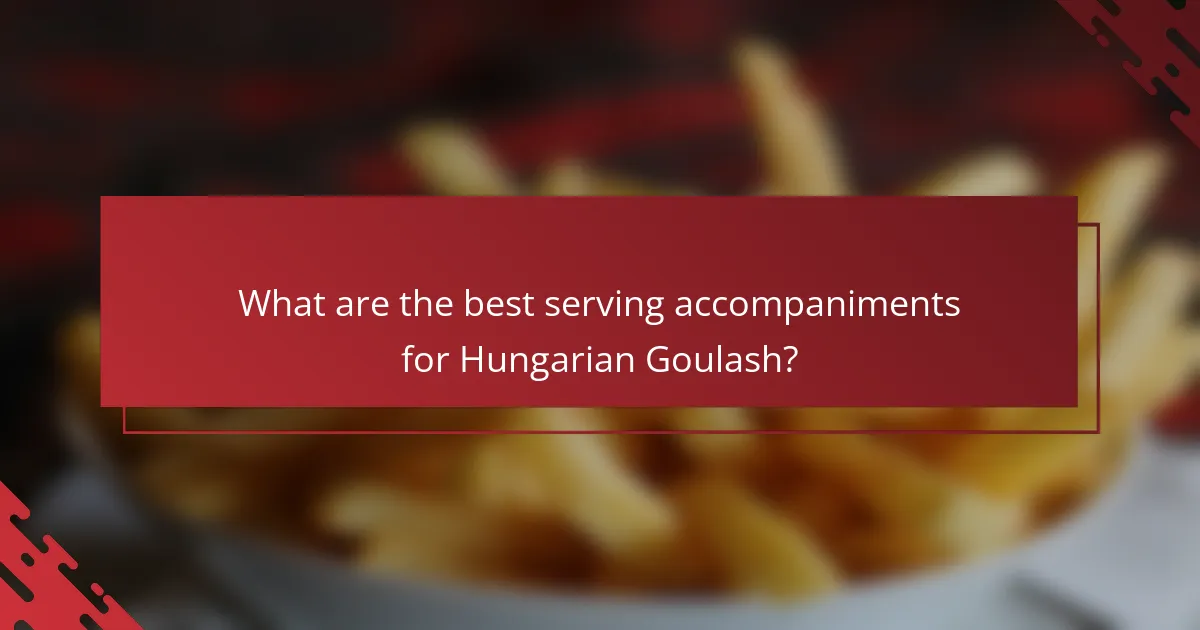 What are the best serving accompaniments for Hungarian Goulash?