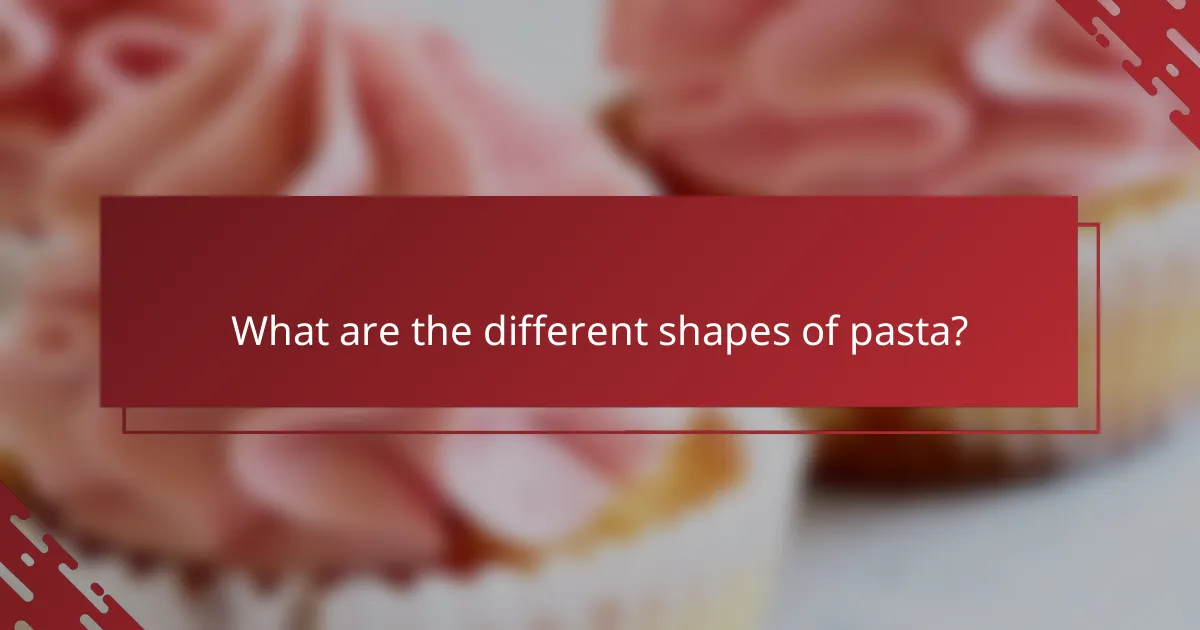 What are the different shapes of pasta?