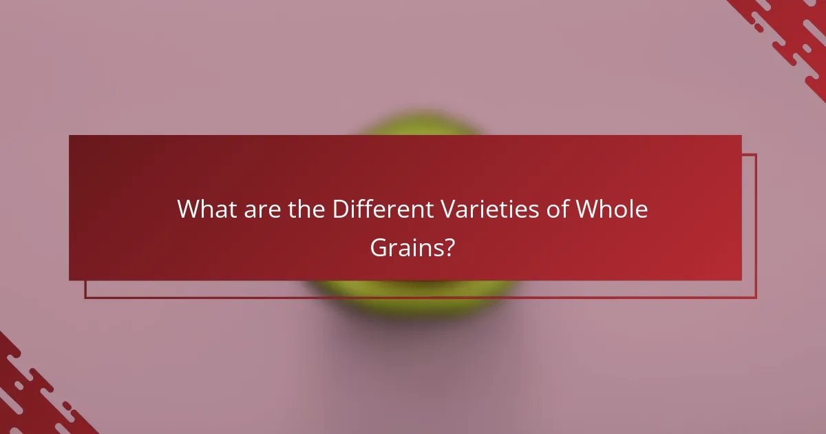 What are the Different Varieties of Whole Grains?