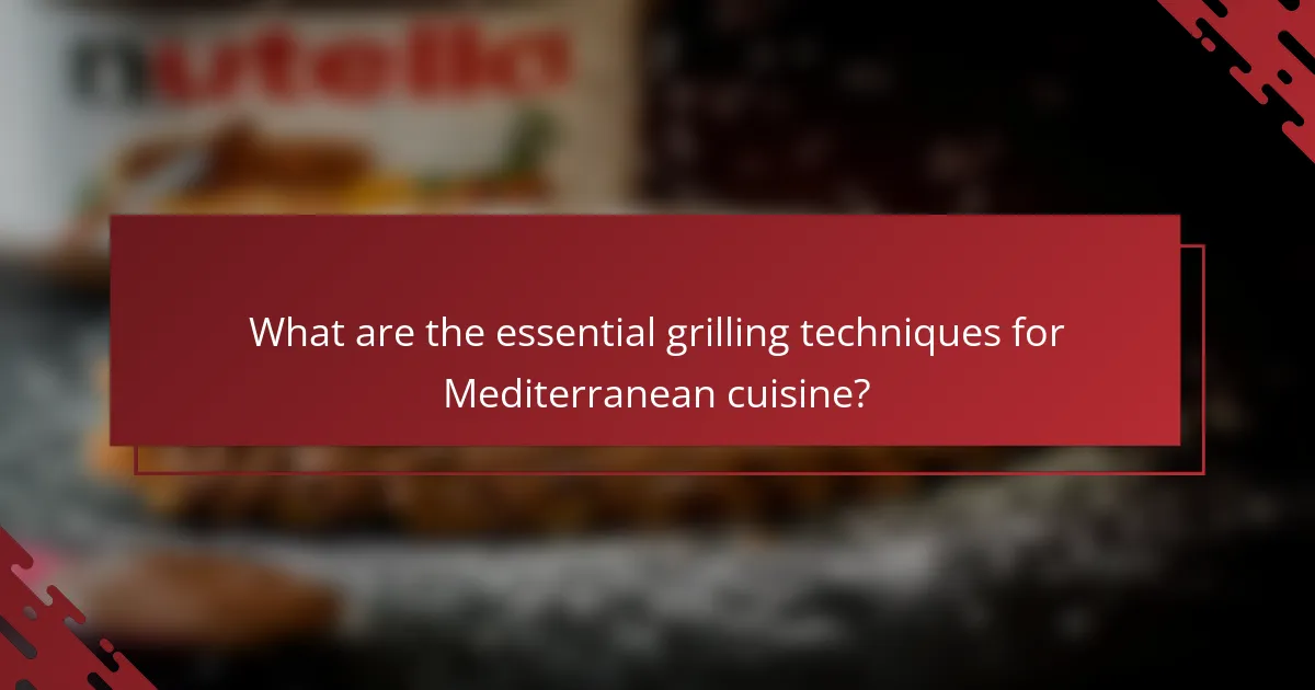 What are the essential grilling techniques for Mediterranean cuisine?