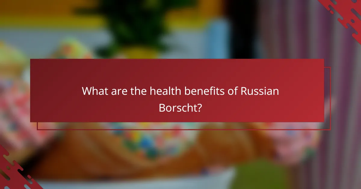 What are the health benefits of Russian Borscht?