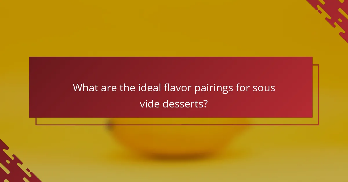 What are the ideal flavor pairings for sous vide desserts?