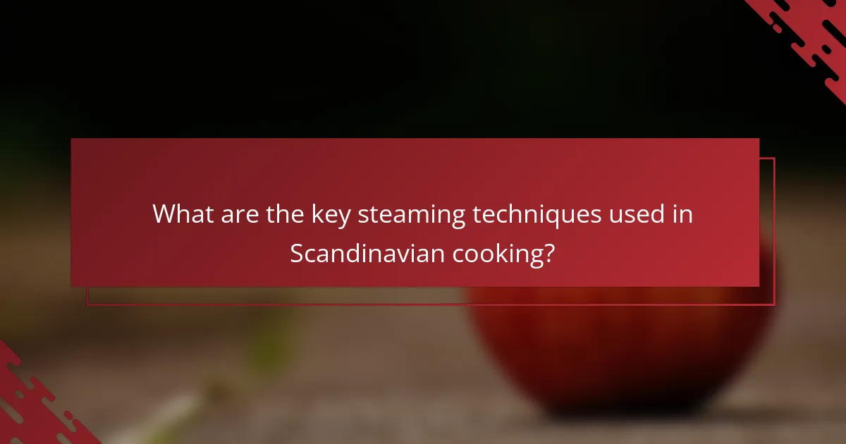 What are the key steaming techniques used in Scandinavian cooking?