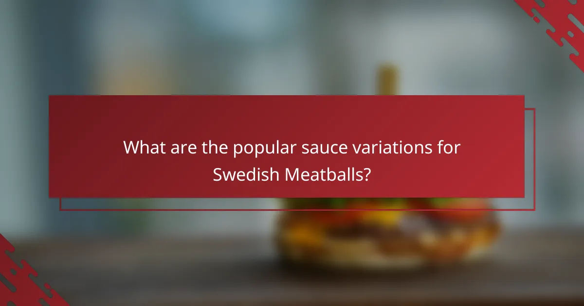 What are the popular sauce variations for Swedish Meatballs?