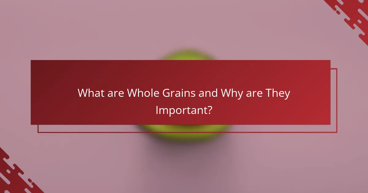 What are Whole Grains and Why are They Important?