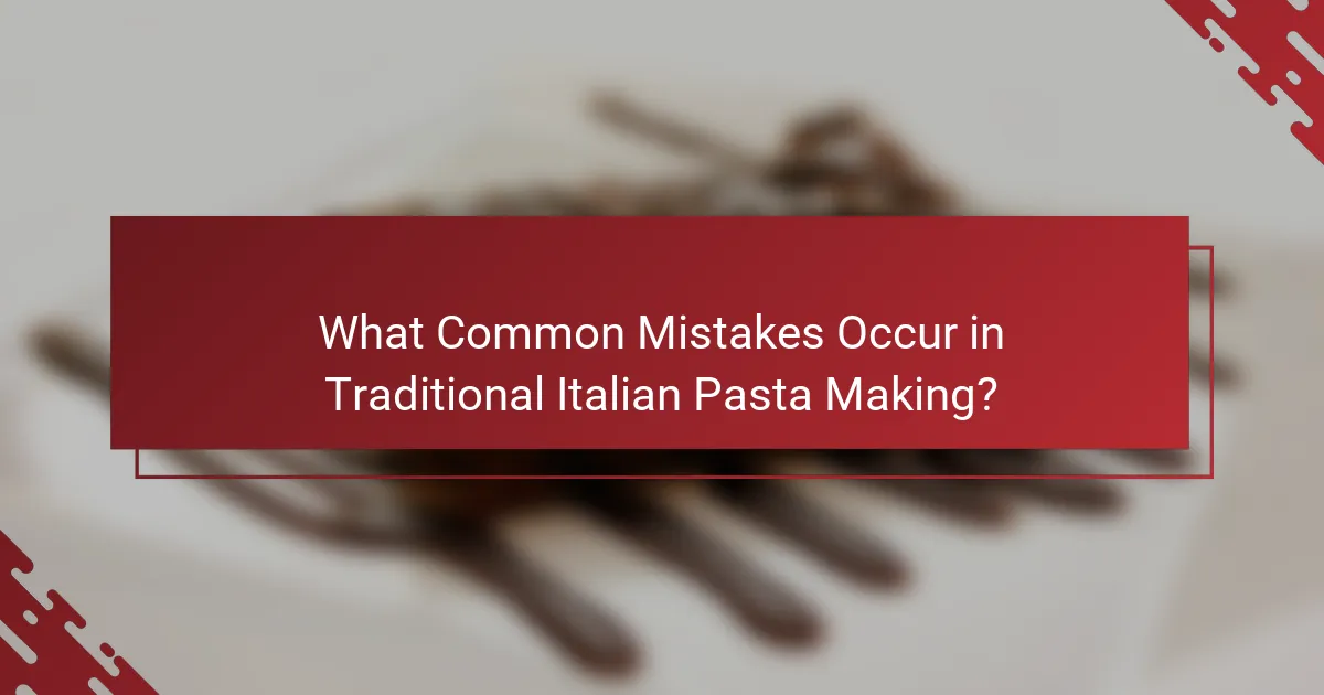 What Common Mistakes Occur in Traditional Italian Pasta Making?