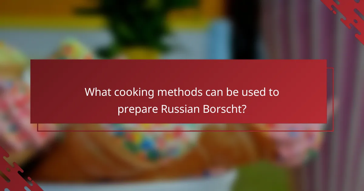 What cooking methods can be used to prepare Russian Borscht?