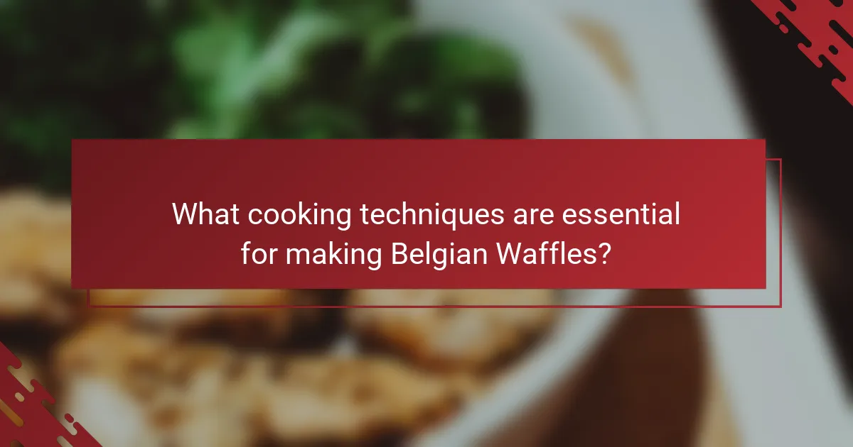 What cooking techniques are essential for making Belgian Waffles?