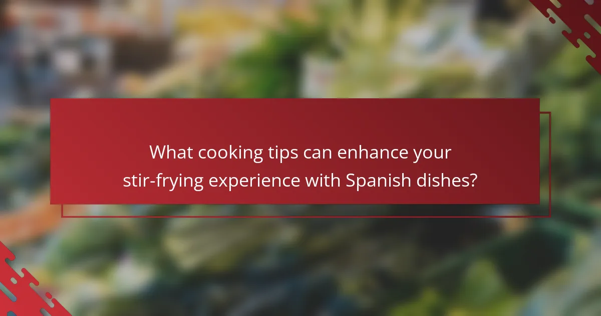 What cooking tips can enhance your stir-frying experience with Spanish dishes?