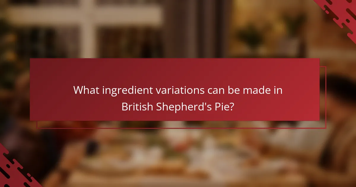 What ingredient variations can be made in British Shepherd's Pie?