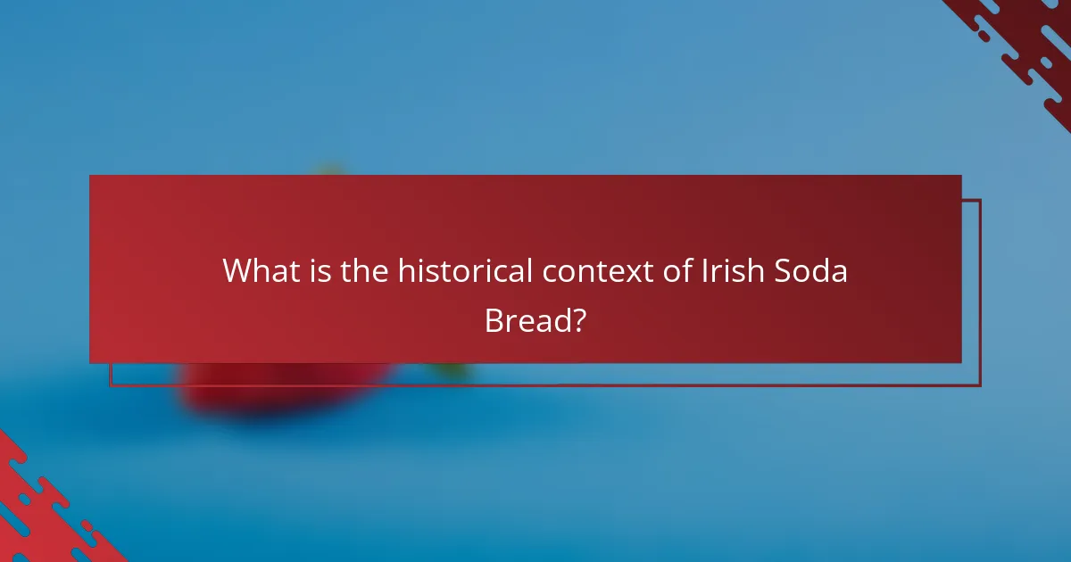 What is the historical context of Irish Soda Bread?