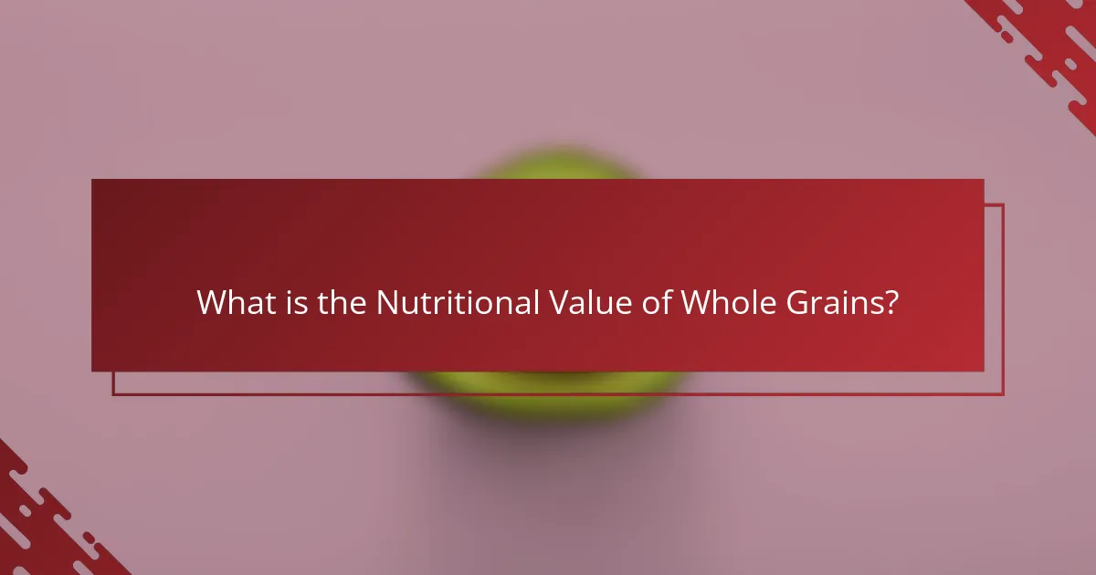 What is the Nutritional Value of Whole Grains?
