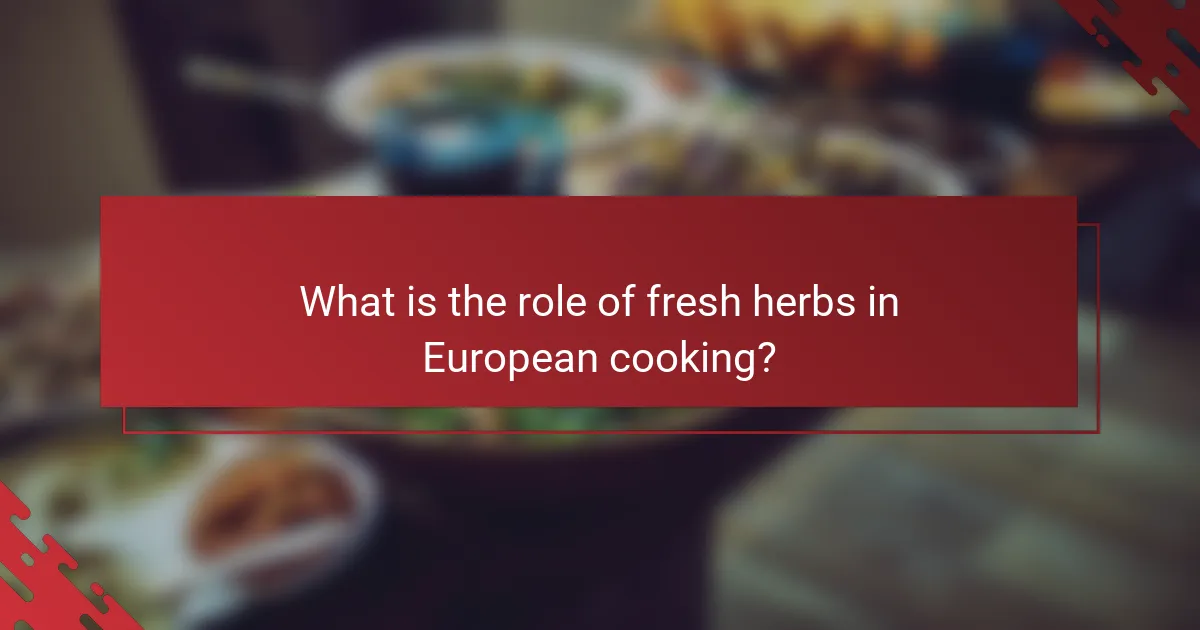 What is the role of fresh herbs in European cooking?