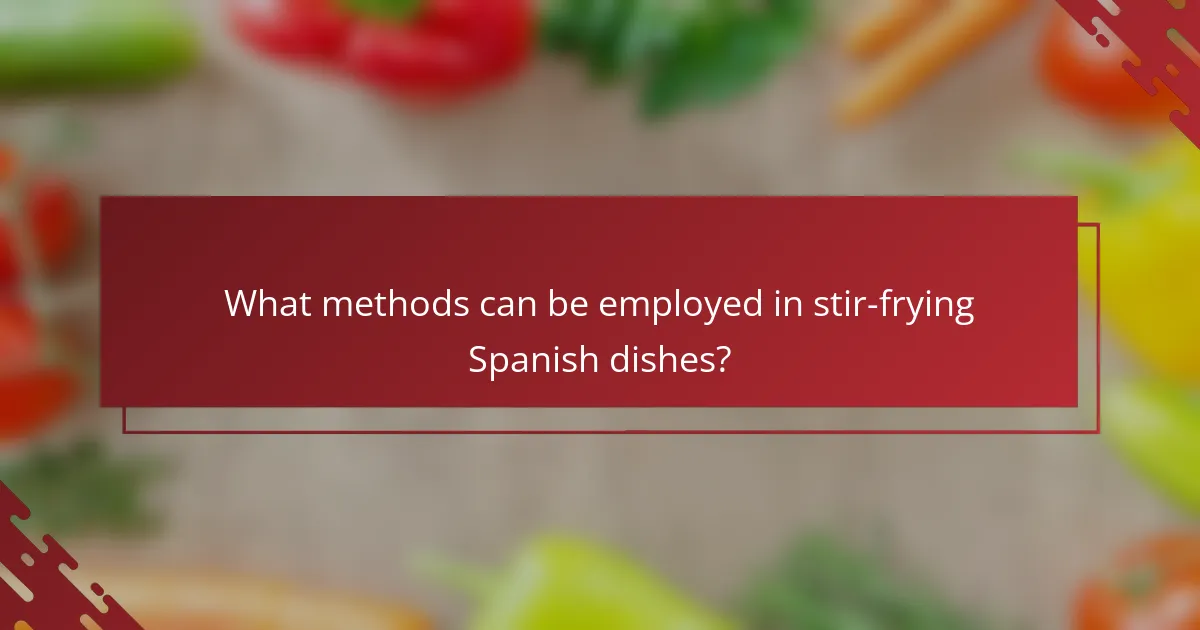 What methods can be employed in stir-frying Spanish dishes?