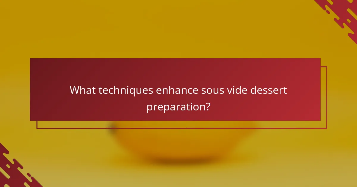 What techniques enhance sous vide dessert preparation?