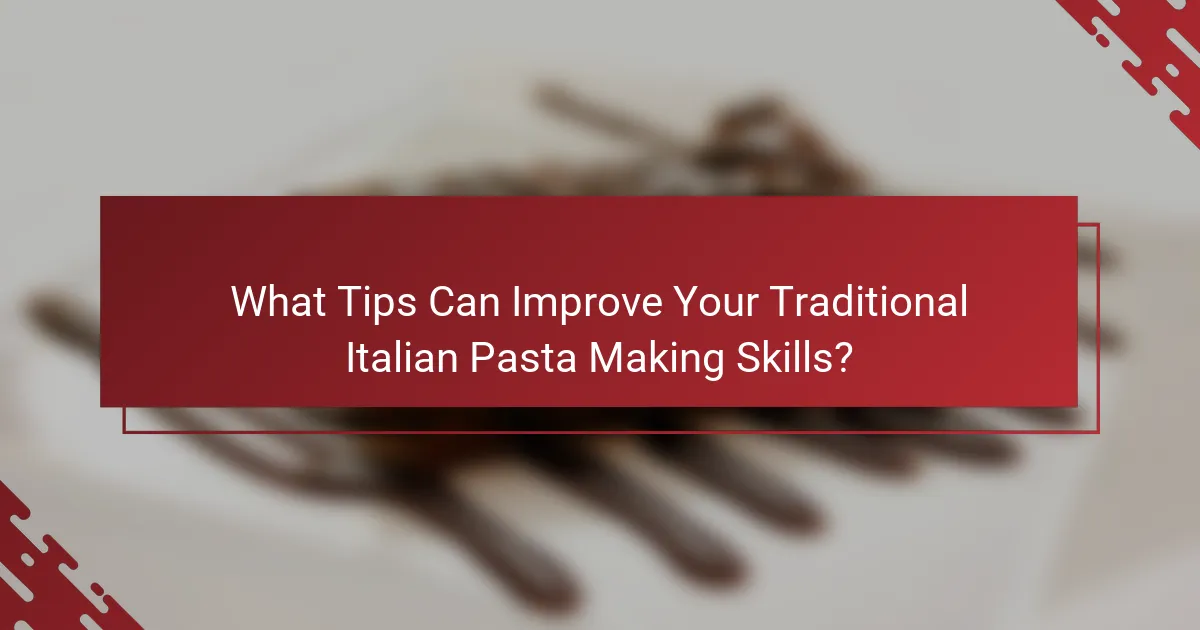 What Tips Can Improve Your Traditional Italian Pasta Making Skills?